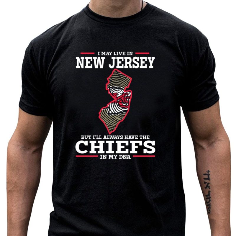I May Live In New Jersey But Ill Always Have The Chiefs In My Dna T Shirt T Shirt 1 1