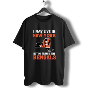 I May Live In New York But My Team Is The Cincinnati Bengals T-Shirt