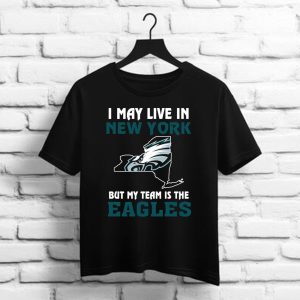 I May Live In New York But My Team Is The Philadelphia Eagles Philadelphia Eagles NFL t shirt