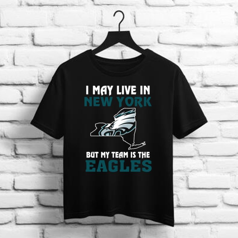 I May Live In New York But My Team Is The Philadelphia Eagles Philadelphia Eagles Nfl T Shirt T Shirt 1 1