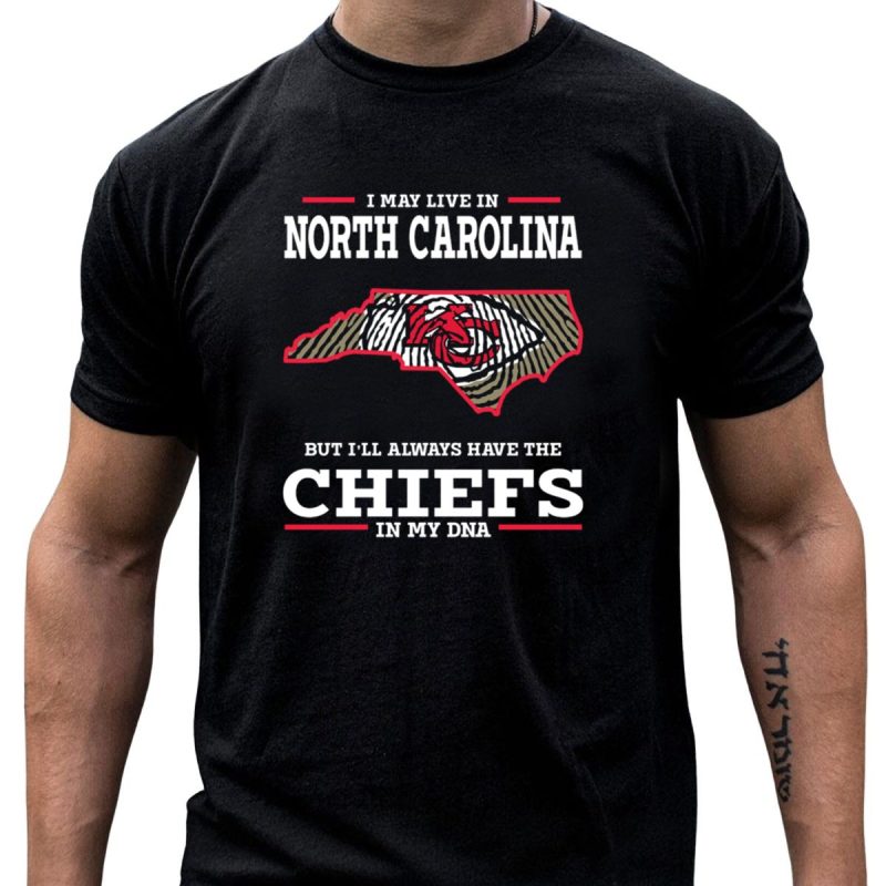 I May Live In North Carolina But Ill Always Have The Chiefs In My Dna T Shirt T Shirt 1 1