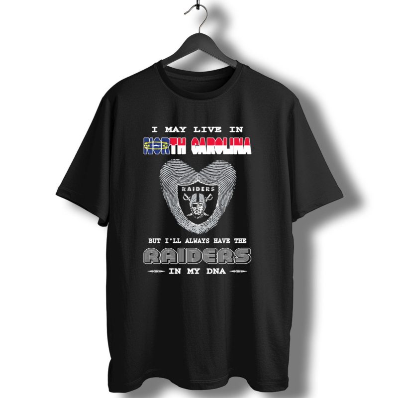 I May Live In North Carolina But Ill Always Have The Raiders In My Dna T Shirt 1 T Shirt 1