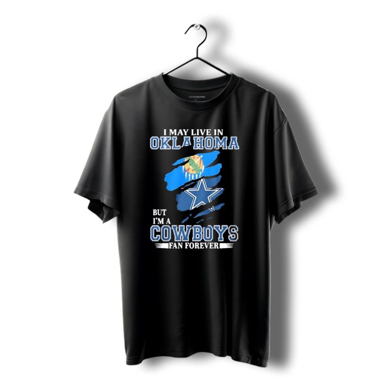 I May Live In Oklahoma But Im A Cowboys Fan Forever Dallas Cowboys Loyalty T Shirt 1 T Shirt 1 1
