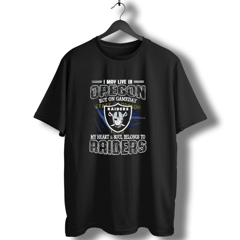 I May Live In Oregon But On Game Day My Heart And Soul Belongs To Las Vegas Raiders T Shirt 1 T Shirt 1