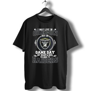 I May Live In Oregon But On Game Day My Heart And Soul Belongs To Raiders T-Shirt