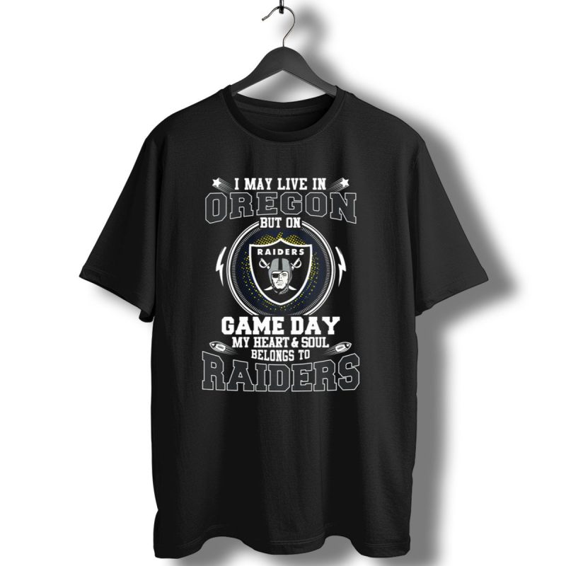 I May Live In Oregon But On Game Day My Heart And Soul Belongs To Raiders T Shirt 1 T Shirt 1