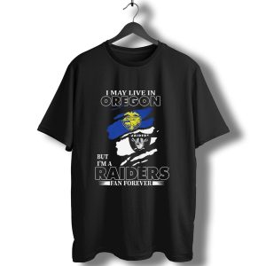 I May Live In Oregon With Raiders Fan Forever Loyalty T-Shirt