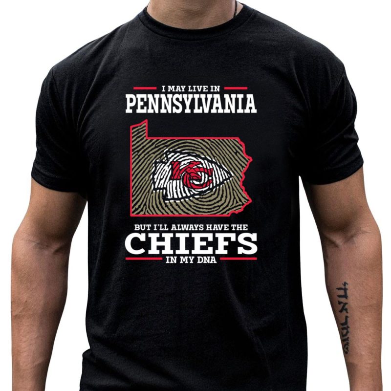 I May Live In Pennsylvania But Ill Always Have The Chiefs In My Dna T Shirt T Shirt 1 1