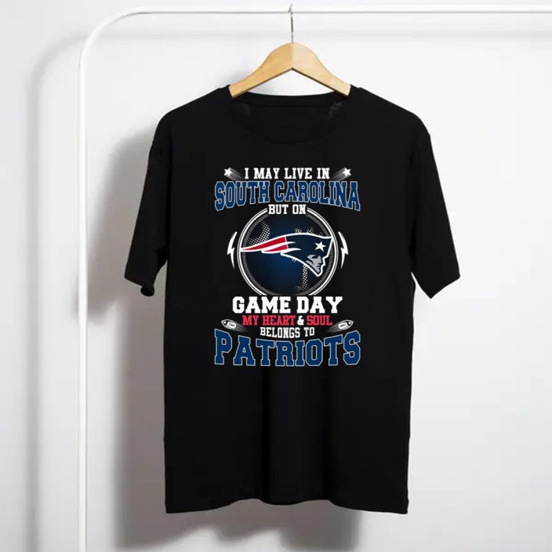 I May Live In South Carolina But On Game Day My Heart And Soul Belongs To Patriots T Shirt T Shirt 1