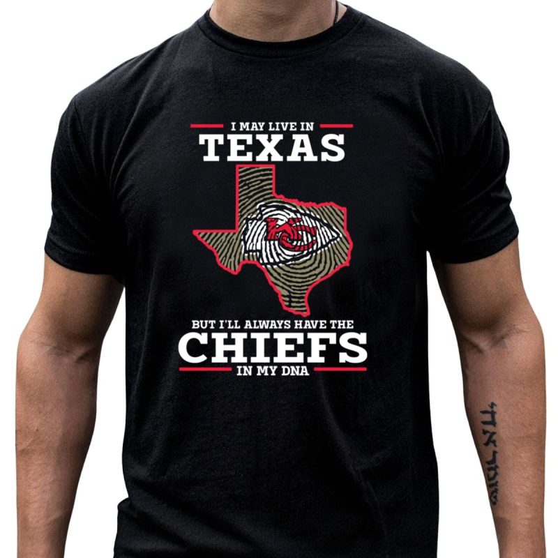 I May Live In Texas But Ill Always Have The Chiefs In My Dna T Shirt T Shirt 1 1