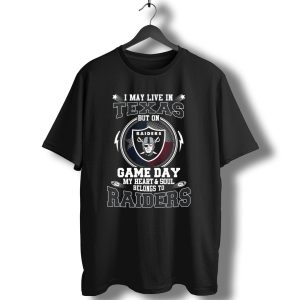 I May Live In Texas But On Game Day My Heart And Soul Belongs To Raiders T-Shirt