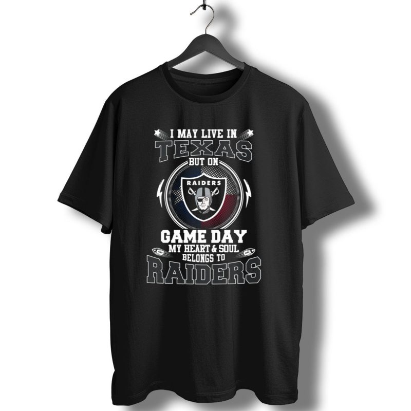I May Live In Texas But On Game Day My Heart And Soul Belongs To Raiders T Shirt 1 T Shirt 1