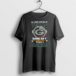 I May Live In Texas But On Game Day My Heart & Soul Belongs To Green Bay Packers Shirt
