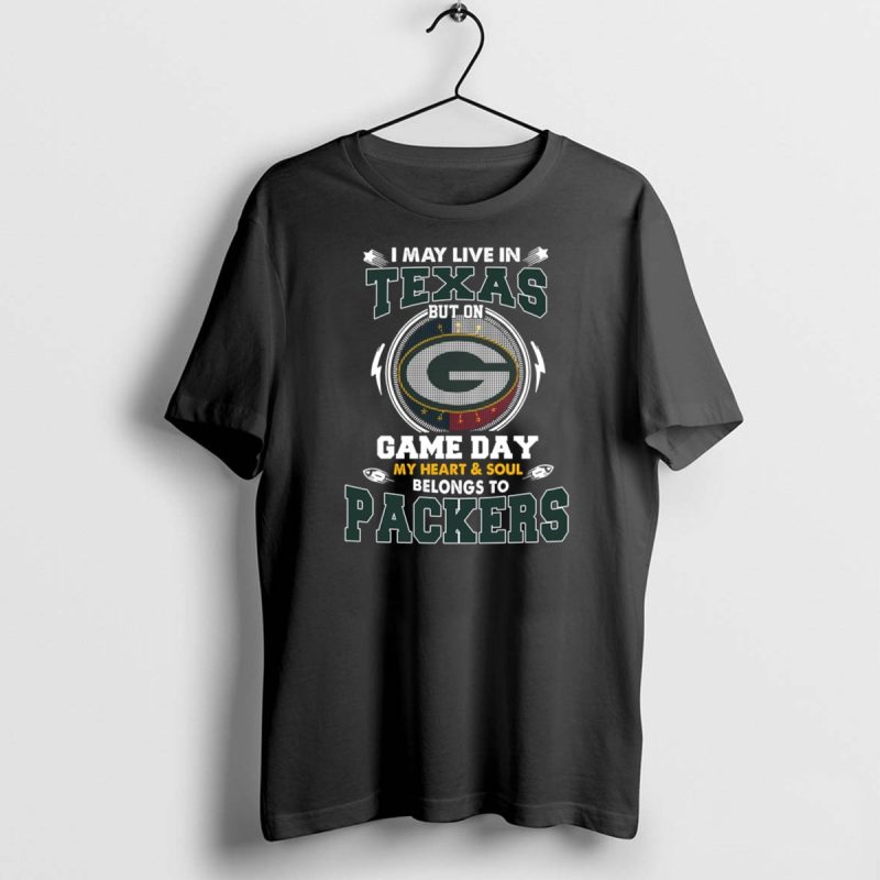 I May Live In Texas But On Game Day My Heart Soul Belongs To Green Bay Packers Shirt T Shirt 1 0