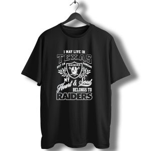 I May Live In Texas But On Gameday My Heart And Soul Belongs To Raiders T-Shirt