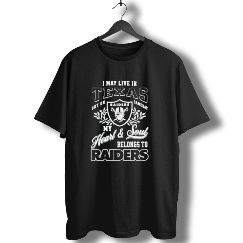 I May Live In Texas But On Gameday My Heart And Soul Belongs To Raiders T Shirt 1 T Shirt 1