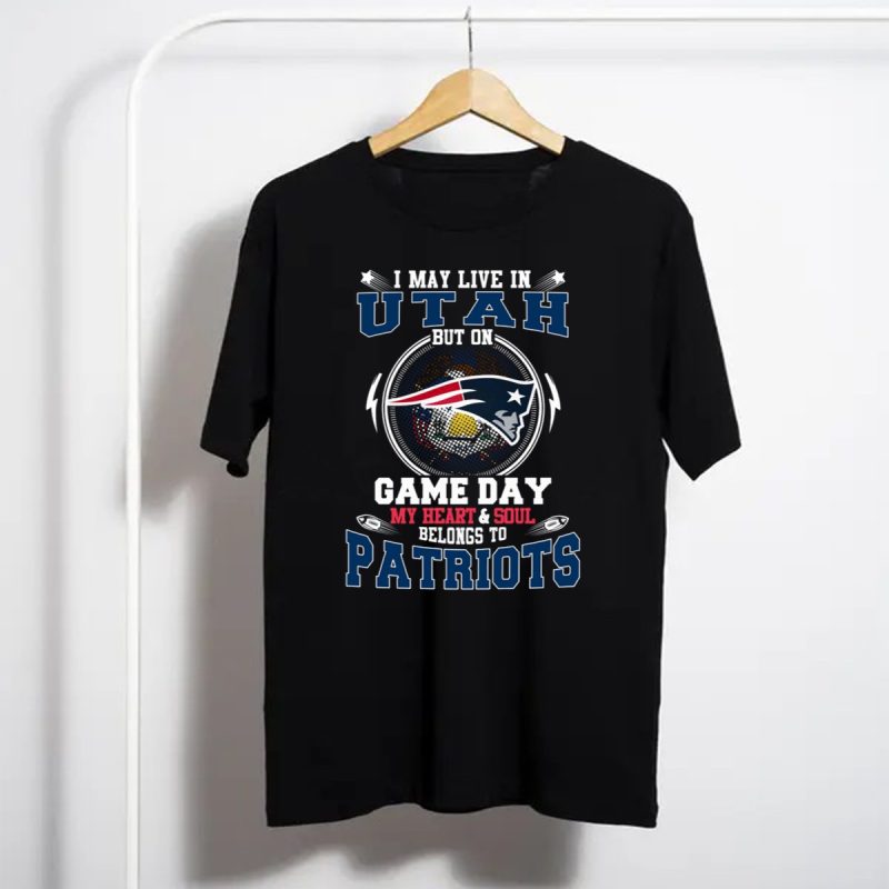 I May Live In Utah But On Game Day My Heart And Soul Belongs To Patriots T Shirt T Shirt 1