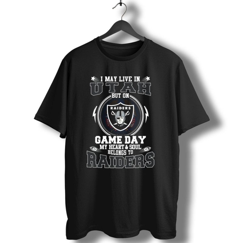 I May Live In Utah But On Game Day My Heart And Soul Belongs To Raiders T Shirt 1 T Shirt 1