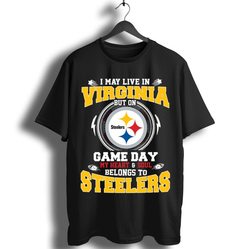 I May Live In Virginia But On Game Day My Heart Soul Belongs To Pittsburgh Steelers Shirt T Shirt 1