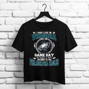 I May Live In Virginia But On Game Day My Heart & Soul Belongs To The Philadelphia Eagles Shirt