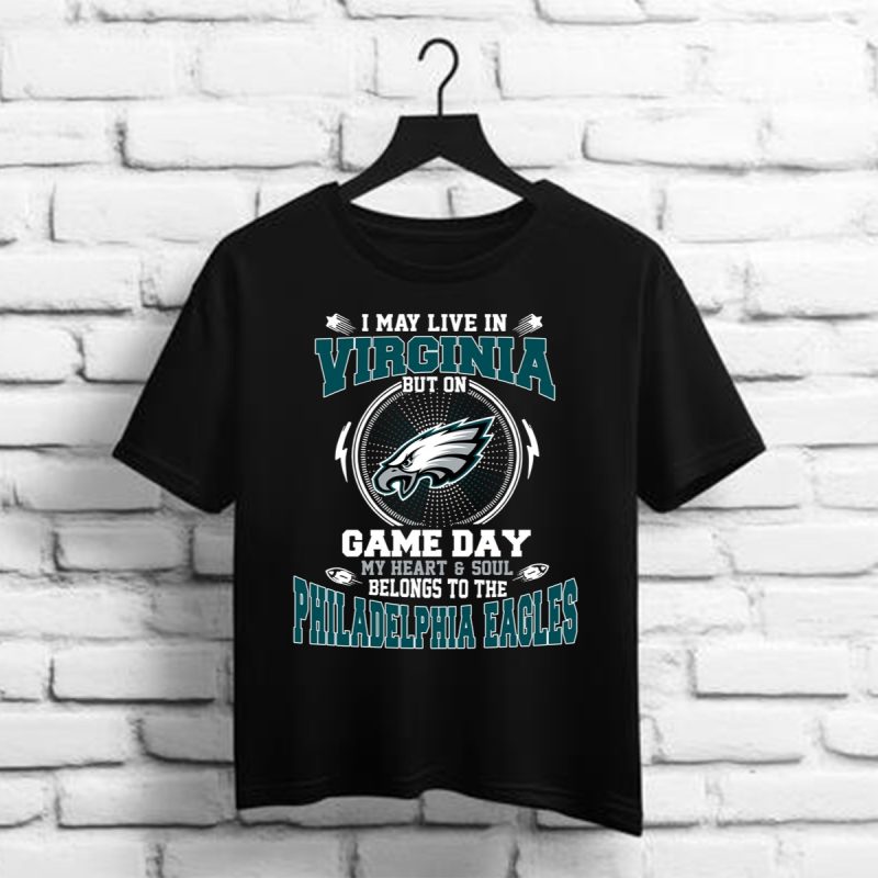 I May Live In Virginia But On Game Day My Heart Soul Belongs To The Philadelphia Eagles Shirt T Shirt 1 1