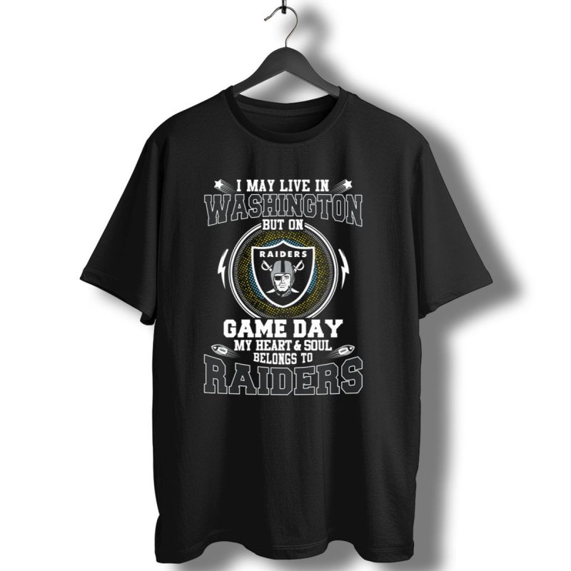 I May Live In Washington But On Game Day My Heart And Soul Belongs To Raiders T Shirt 1 T Shirt 1