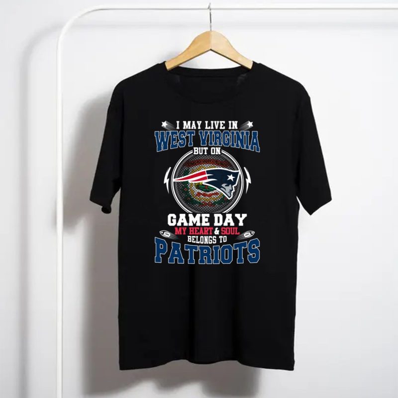 I May Live In West Virginia But On Game Day My Heart And Soul Belongs To Patriots T Shirt T Shirt 1