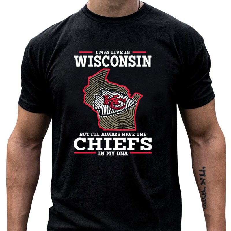 I May Live In Wisconsin But Ill Always Have The Chiefs In My Dna T Shirt T Shirt 1 1