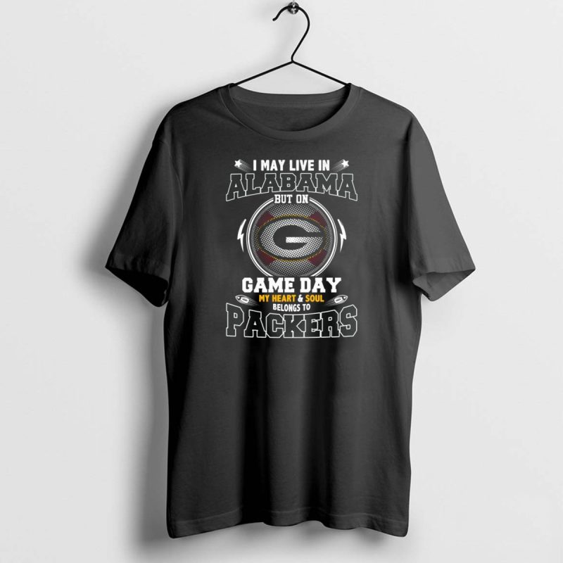 I May Live In Alabama But On Game Day My Heart And Soul Belongs To Packers T Shirt 1 1 T Shirt 1 1