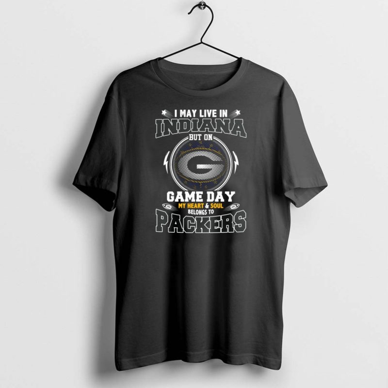 I May Live In Indiana But On Game Day My Heart And Soul Belongs To Packers T Shirt 1 1 T Shirt 1 1