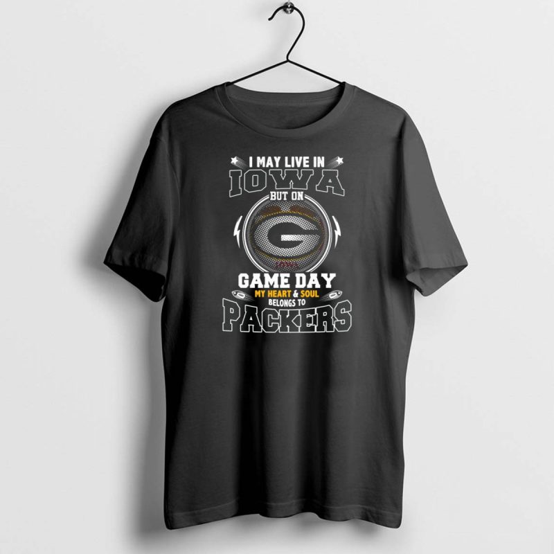 I May Live In Iowa But On Game Day My Heart And Soul Belongs To Packers T Shirt 1 1 T Shirt 1 1