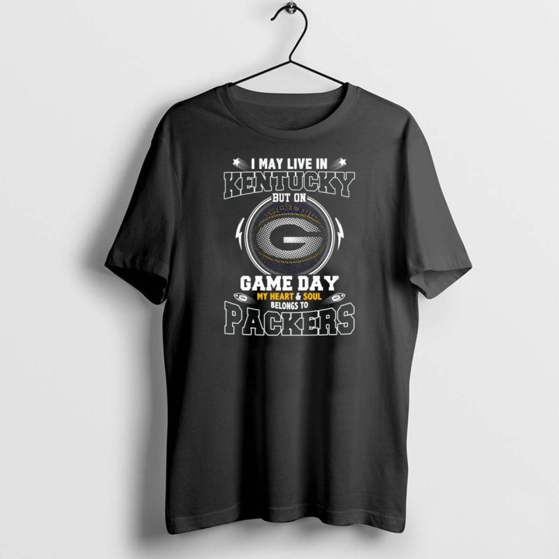 I May Live In Kentucky But On Game Day My Heart And Soul Belongs To Packers T Shirt 1 1 T Shirt 1 1
