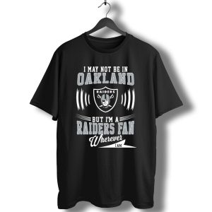 I May Not Be In Oakland Raiders Fan Wherever I Am T-Shirt