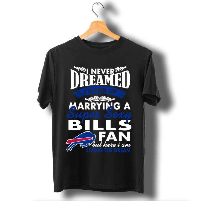 I-Never-Dreamed-Id-End-Up-Marrying-A-Super-Sexy-Bills-Fan-T-Shirt_T-Shirt-1 I Never Dreamed Id End Up Marrying A Super Sexy Bills Fan T Shirt T Shirt 1