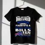 I-Never-Dreamed-Id-End-Up-Marrying-A-Super-Sexy-Bills-Fan-T-Shirt_t-shirt-3_4