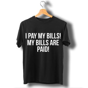 I Pay My Bills My Bills Are Paid T Shirt