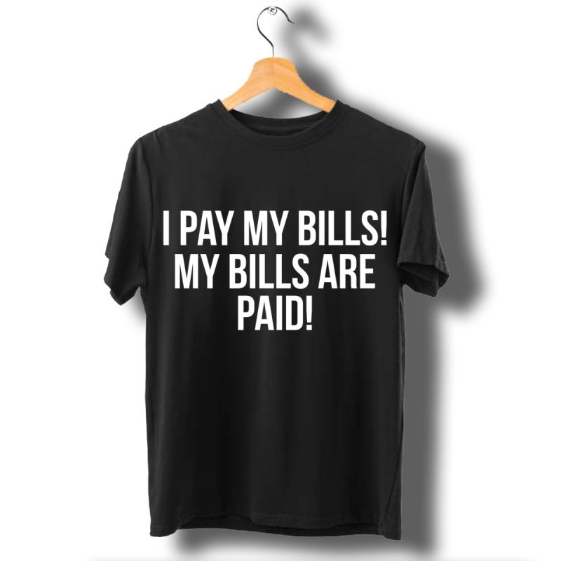 I-Pay-My-Bills-My-Bills-Are-Paid-T-Shirt_T-Shirt-1 I Pay My Bills My Bills Are Paid T Shirt T Shirt 1