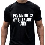 I-Pay-My-Bills-My-Bills-Are-Paid-T-Shirt_t-shirt-4_5