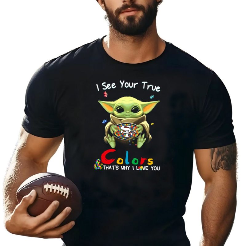 I See Your True Colors Thats Why I Love You 49Ers T Shirt T Shirt 1