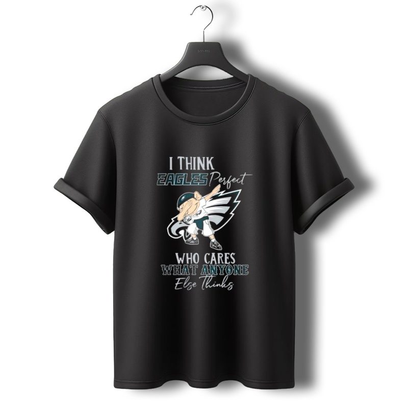 I Think Eagles Perfect Who Cares What Anyone Else Thinks T Shirt T Shirt 0 1