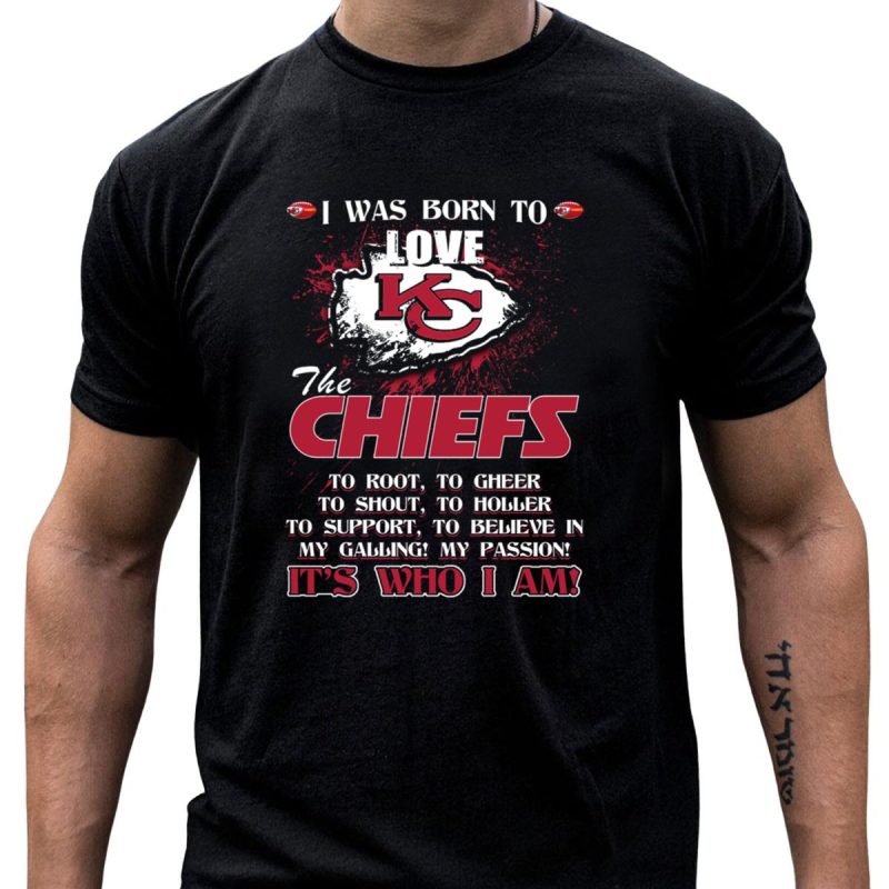 I Was Born To Love Kansas City Chiefs Its Who I Am T Shirt T Shirt 1 1
