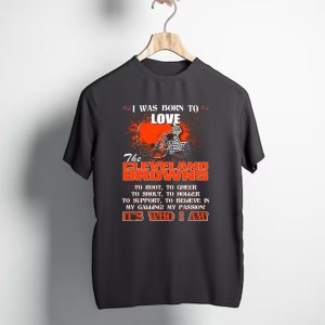 I Was Born to Love the Cleveland Browns Its Who I Am T-Shirt