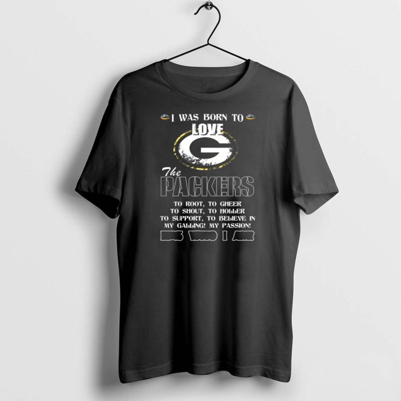 I Was Born To Love The Packers Its Who I Am T Shirt 1 1 T Shirt 1 1