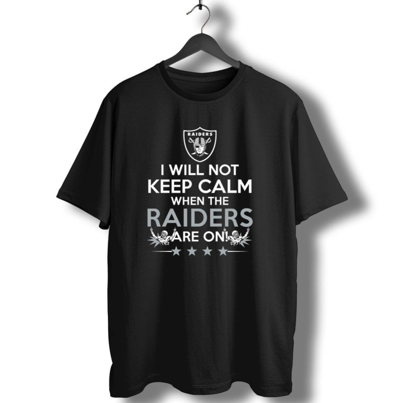 I Will Not Keep Calm When The Raiders Are On Black Raiders Logo Nfl Football Passion T Shirt 1 T Shirt 1