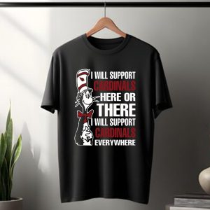 I Will Support Cardinals Here Or There I Will Support Cardinals Everywhere T Shirt