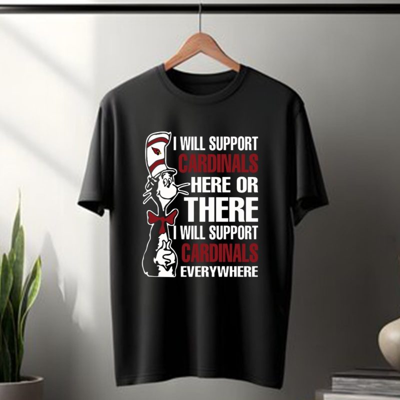 I Will Support Cardinals Here Or There I Will Support Cardinals Everywhere T Shirt T Shirt 1