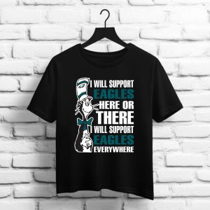 I Will Support Eagles Here Or There I Will Support Eagles Everywhere   Philadelphia Eagles t shirt