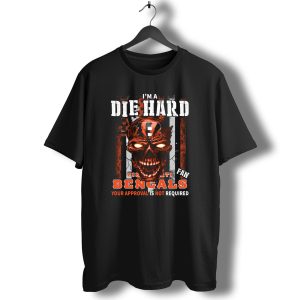 I'm A DIE HARD CINCINNATI BENGALS FAN YOUR APPROVAL IS NOT REQUIRED T-Shirt