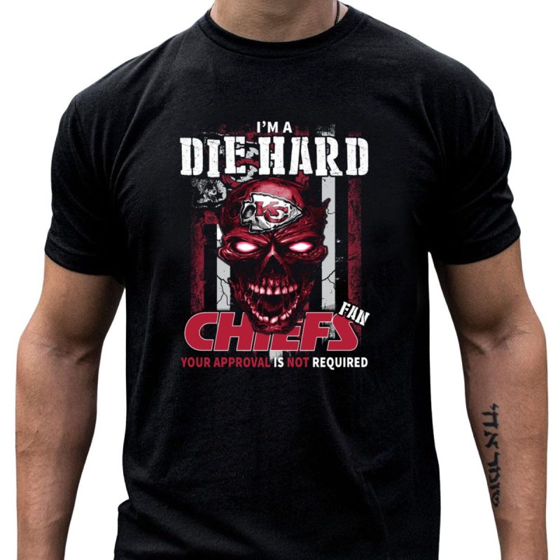 Im A Die Hard Kansas City Chiefs Fan Your Approval Is Not Required T Shirt T Shirt 1 1