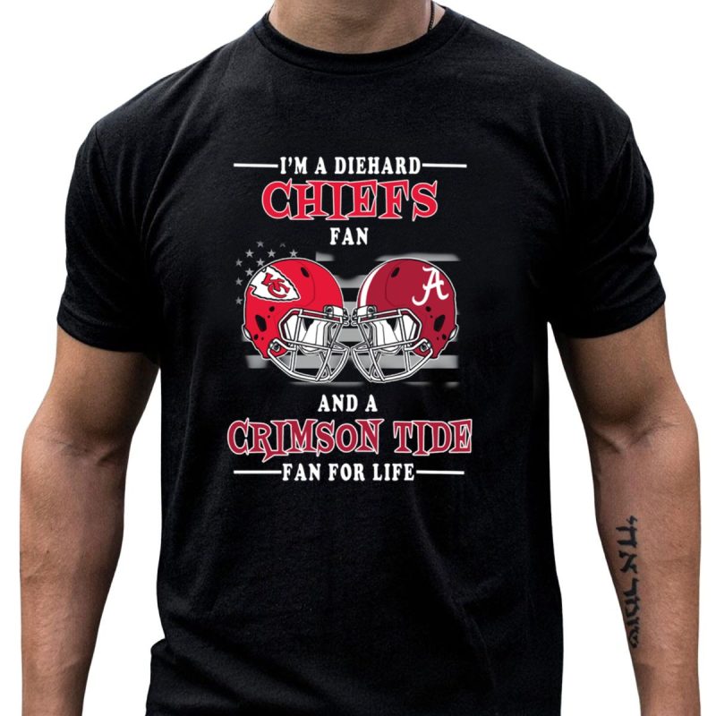 Im A Diehard Chiefs Fan And A Crimson Tide Fan For Life T Shirt T Shirt 1 1